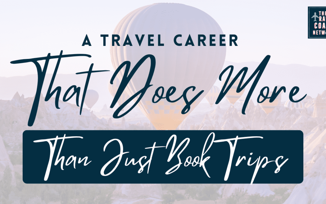 A Travel Career That Does More Than Book Trips Or Write About Travel (and I’m Not Talking About Travel Influencers)
