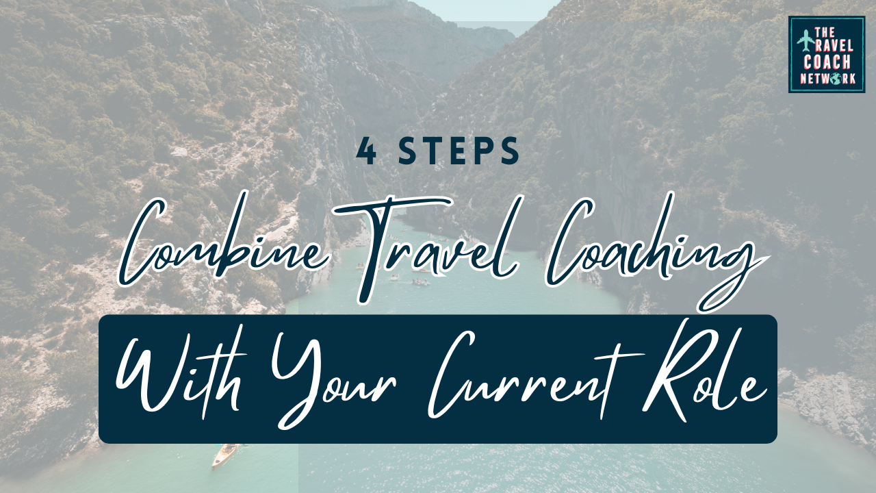 How to combine travel coaching with your current role 4 steps travel coach network