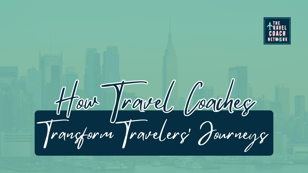 How travel coaches are transforming the journeys of travelers by Sahara Rose DeVore from The Travel Coach Network