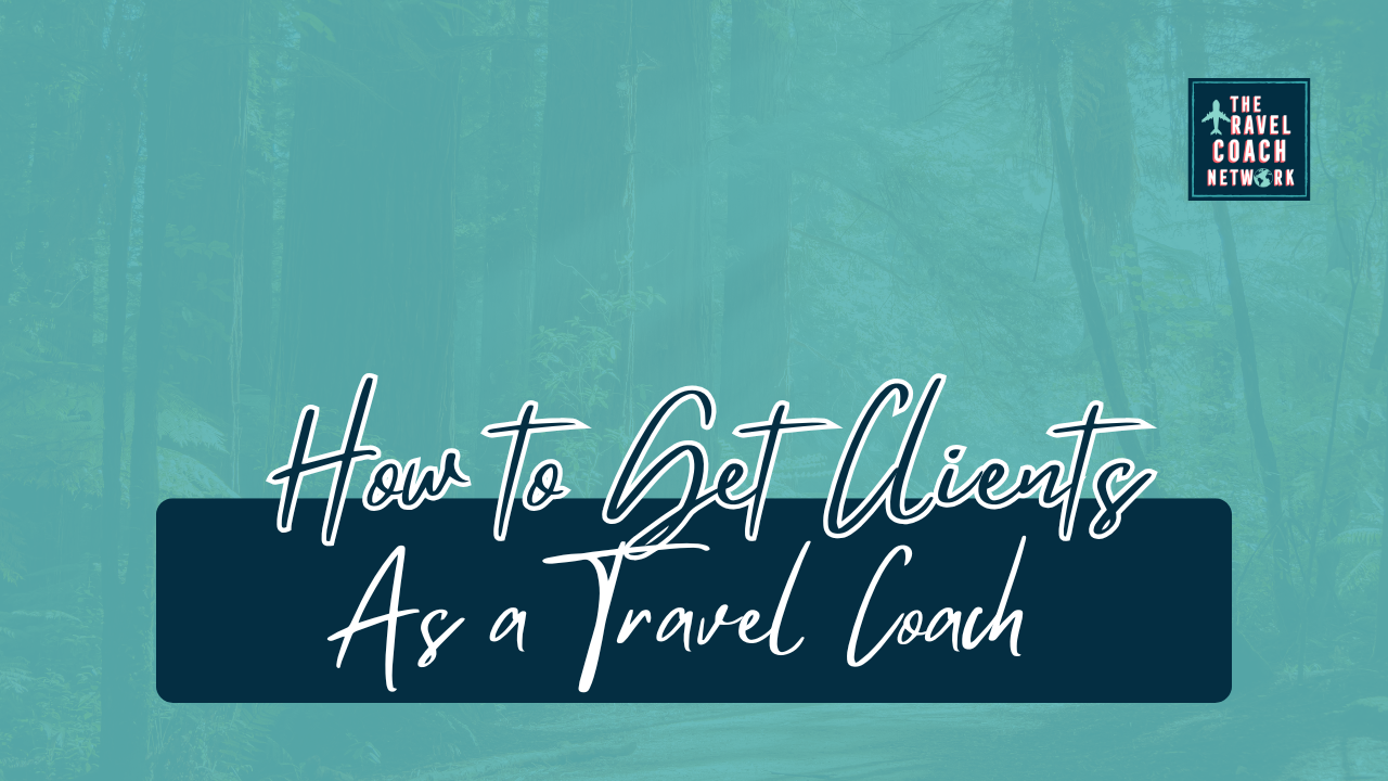 How to Get Clients as a Travel Coach by Sahara Rose DeVore from the Travel Coach Network