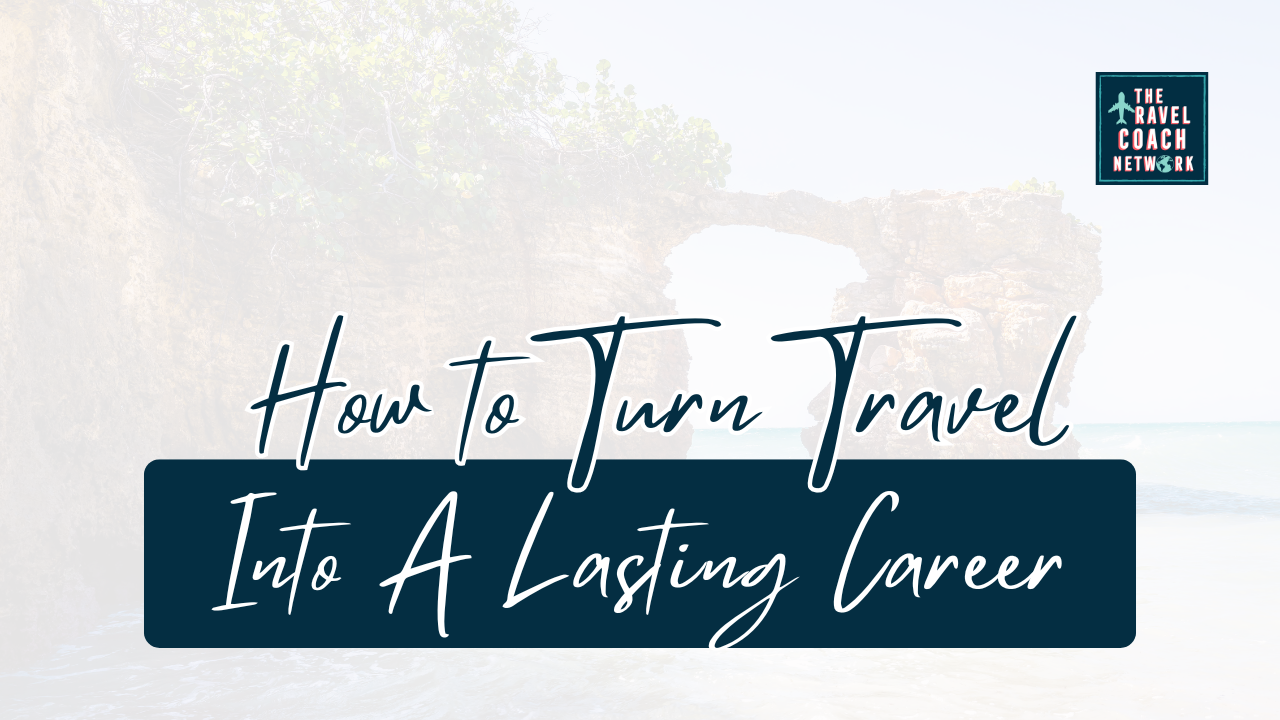 How to Turn Travel Into a Lasting Career by Sahara Rose DeVore from the Travel Coach Network