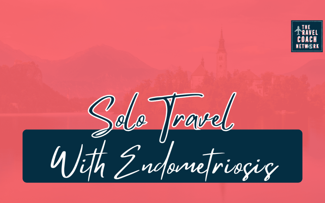 How Solo Travel Inspired Me to Imagine Life after Endometriosis