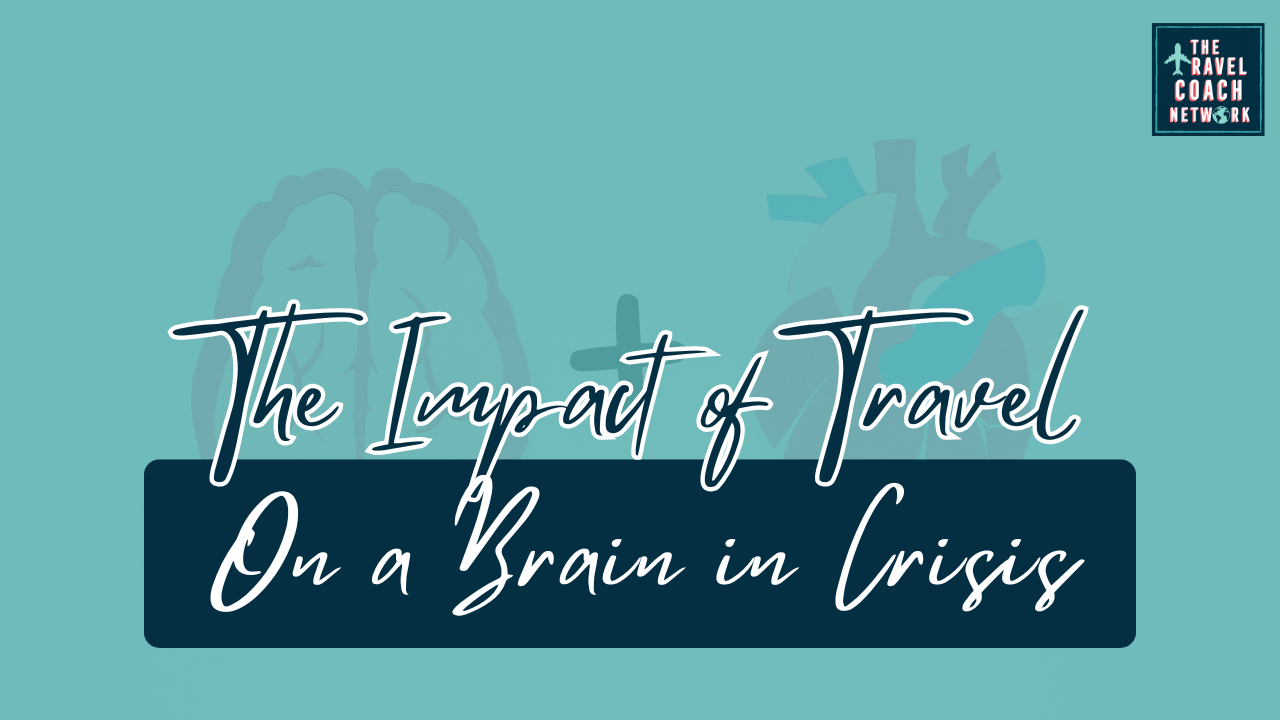 The impact of travel on a brain in crises by The Travel Coach Network