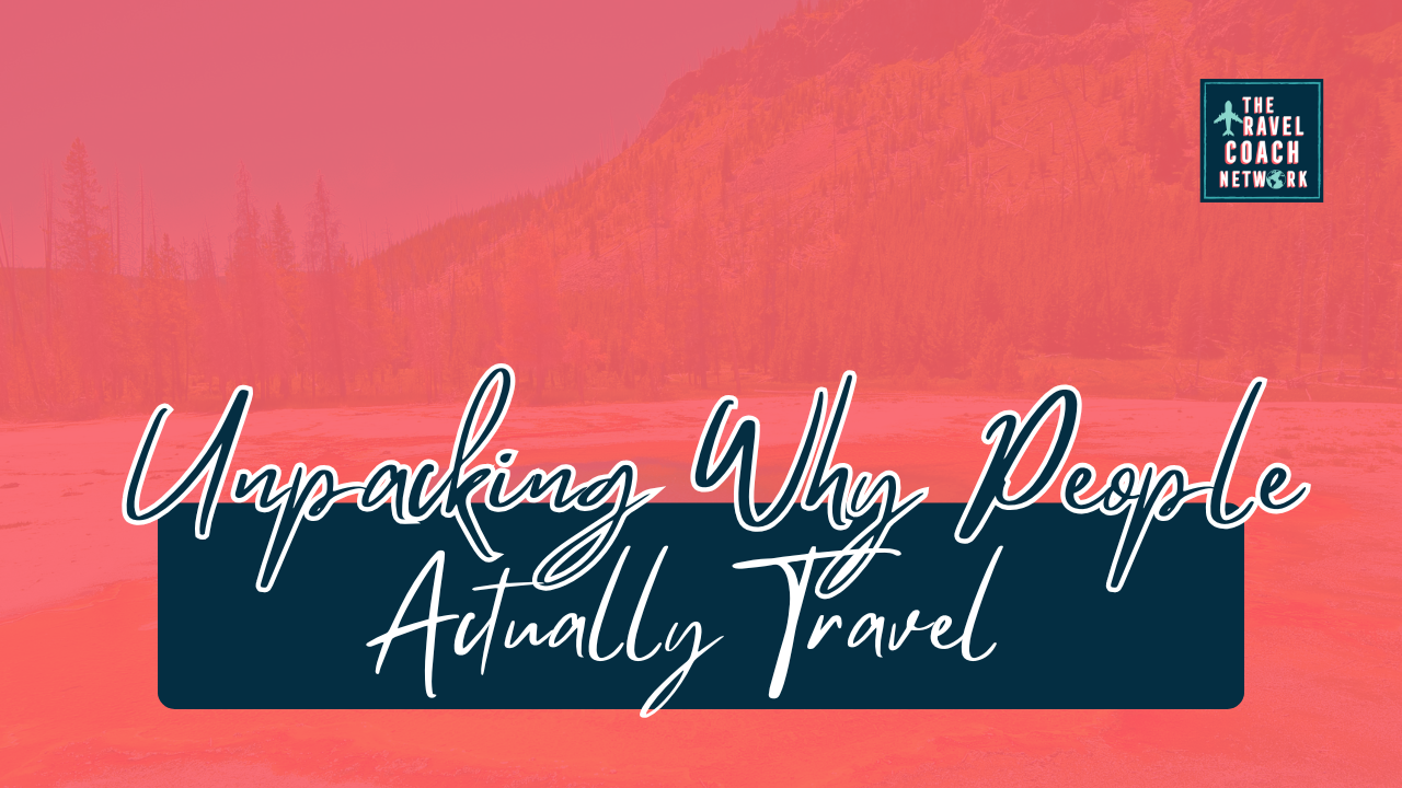 Unpacking Why People Travel – a 2023 Report by Sahara Rose from the Travel Coach Network