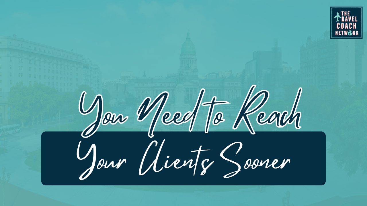 You Need to Reach Clients Sooner by Sahara Rose DeVore from The Travel Coach Network
