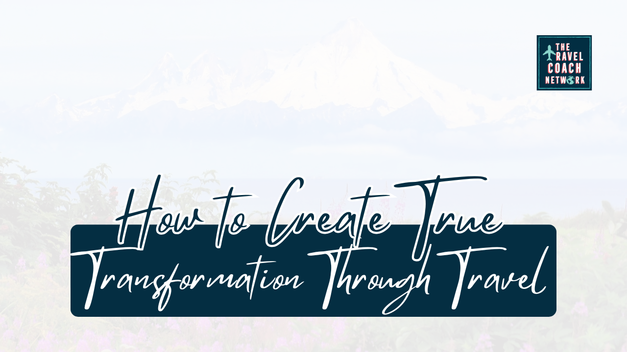 How to Create True Transformation Through Travel by Laura Rahn from Seldom a Dull Moment for the Travel Coach Network Attachment Details How-to-Create-True-Transformation-Through-Travel-by-Laura-Rahn-from-Seldom-a-Dull-Moment-for-the-Travel-Coach-Network