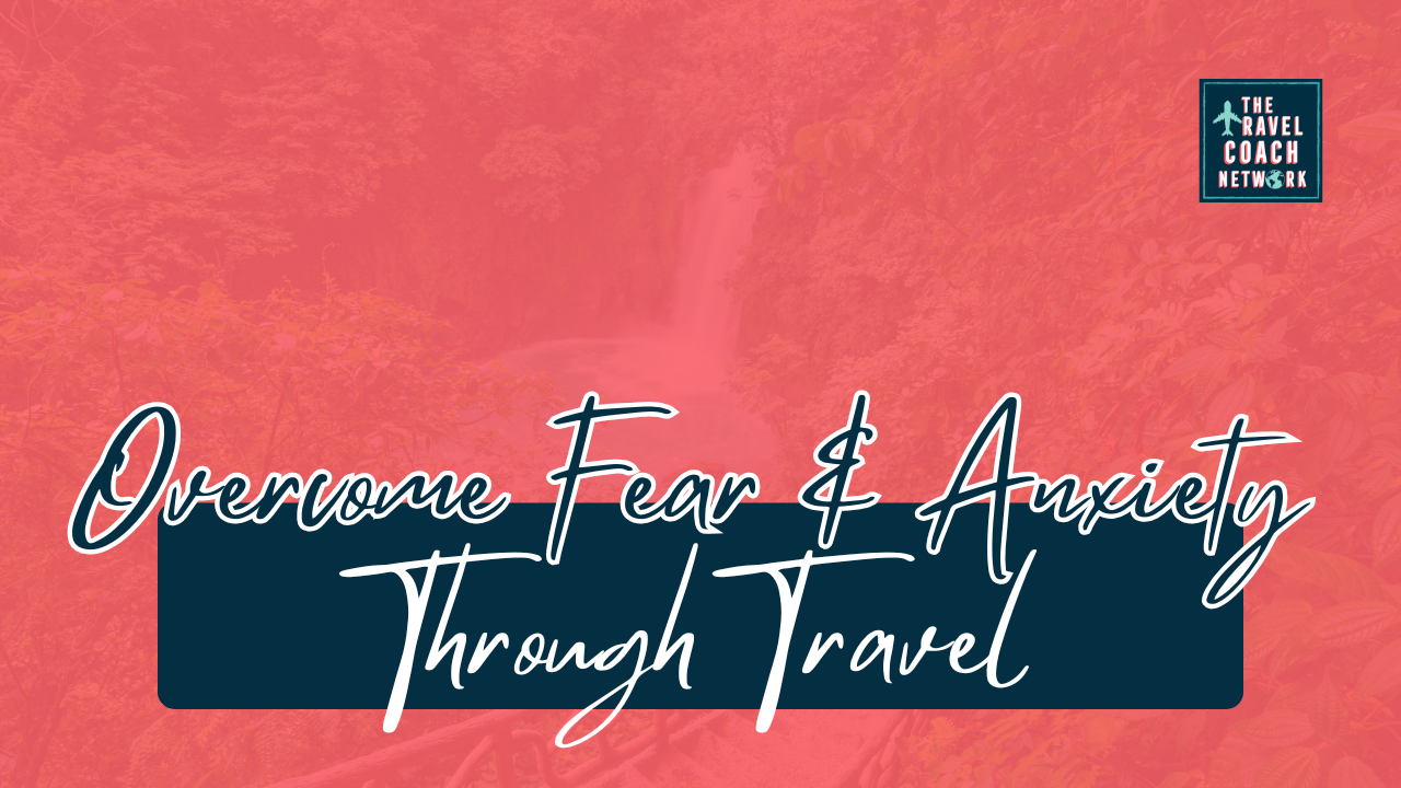Overcoming Fear and Anxiety Through Travel