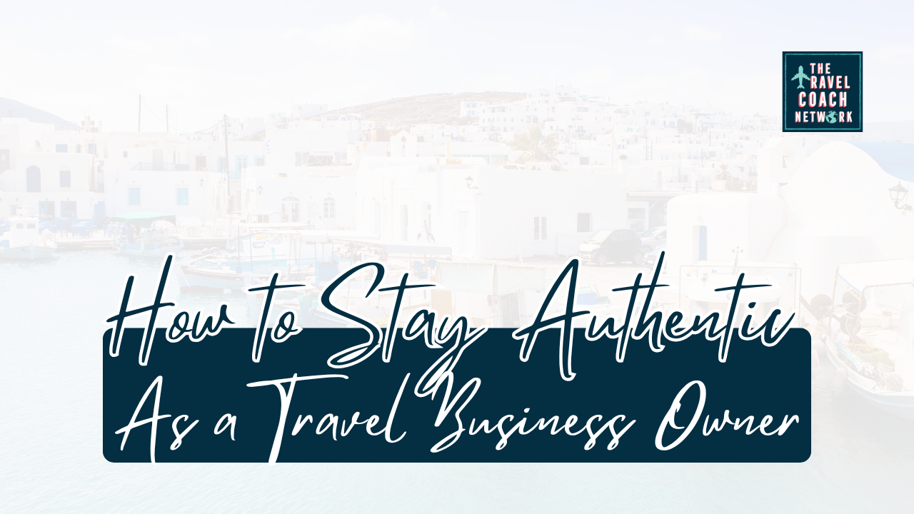 How to Stay Authentic As a Travel Business Owner by Sahara Rose DeVore from the Travel Coach Network podcast