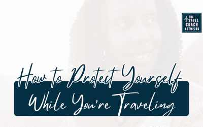 How to Ensure a Safe, Memorable Experience While You’re Traveling