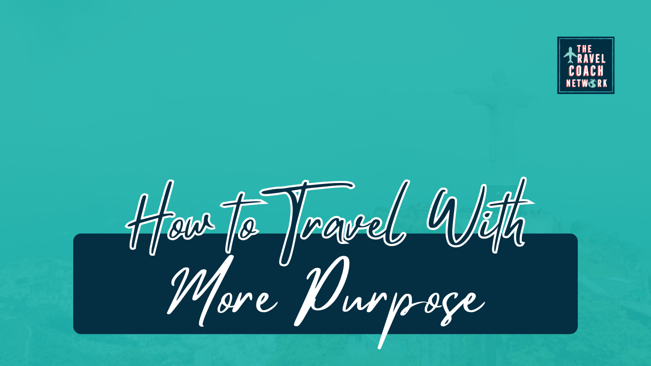 How to Travel With Purpose by Sahara Rose DeVore Founder of The Travel Coach Network
