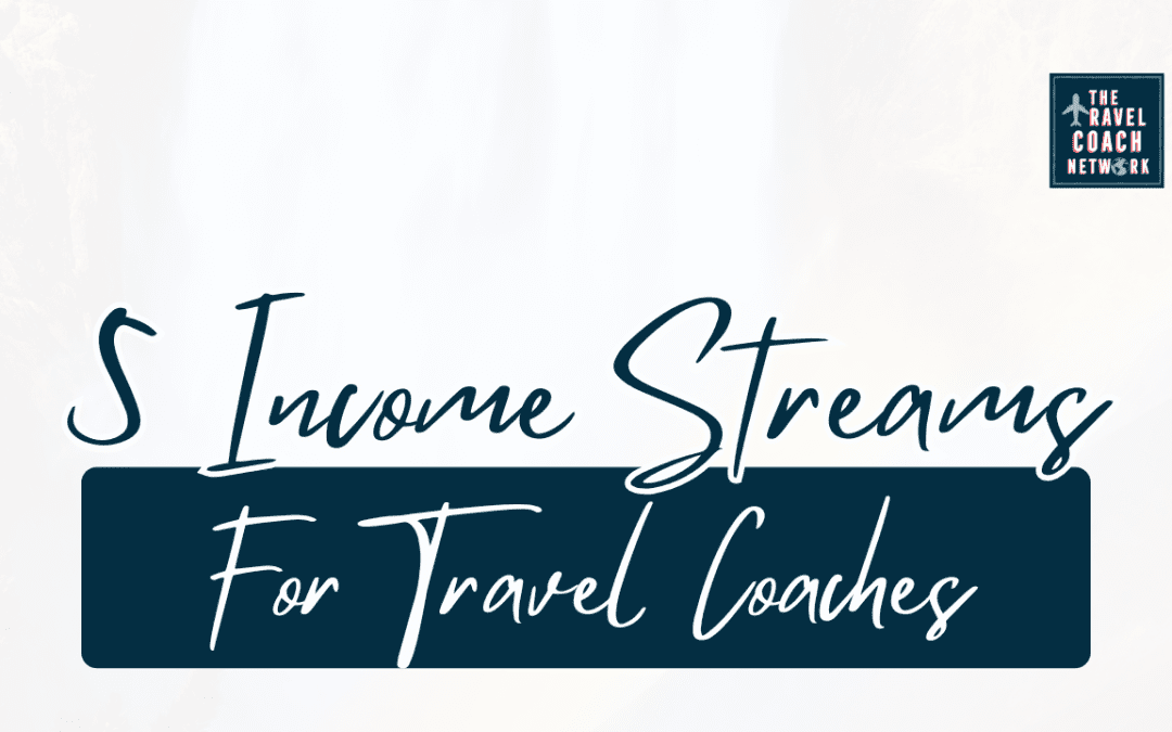 5 Income Streams For Travel Coaches That You Could Launch Next Month