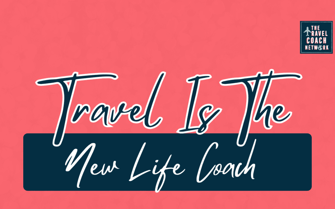 Travel is Becoming the New Life Coach