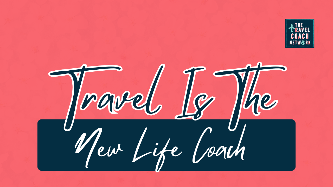Travel is the New Life Coach by Sahara Rose DeVore from the Travel Coach Network